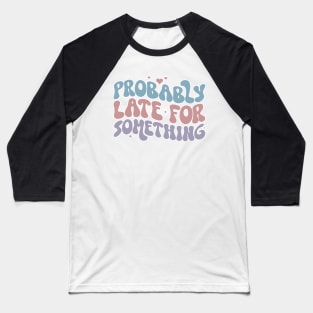 Probably late for Something, Funny Adulting Shirts 2023, Sarcasm 2023, Birthday Gifts 2024, Funny Christmas Gifts 2023 Baseball T-Shirt